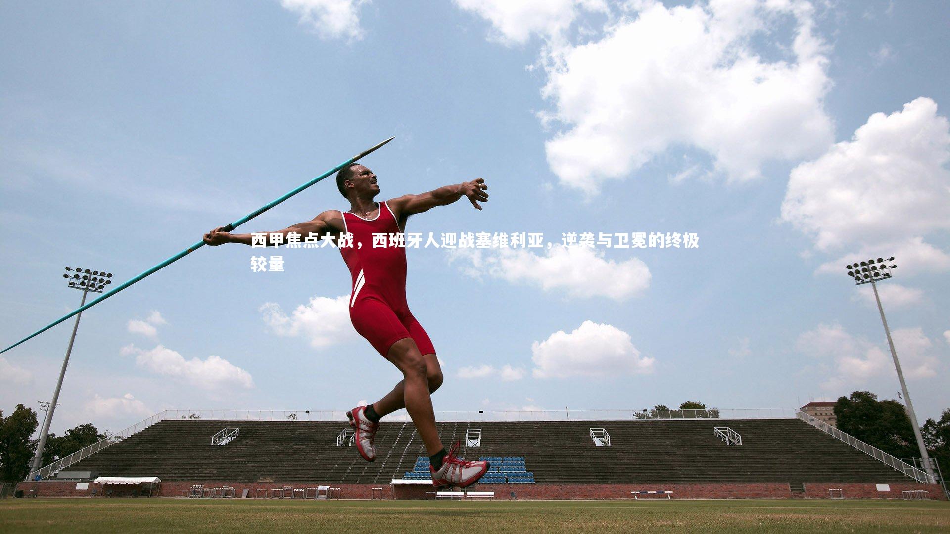 西甲焦点大战，西班牙人迎战塞维利亚，逆袭与卫冕的终极较量