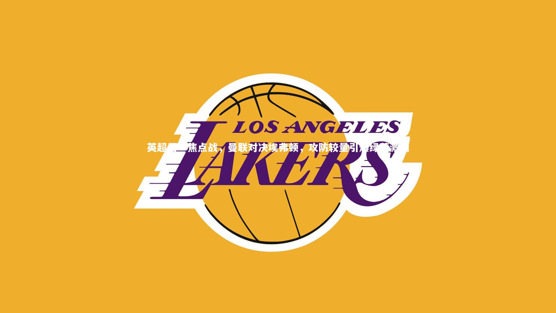 英超周一焦点战，曼联对决埃弗顿，攻防较量引爆绿茵激情